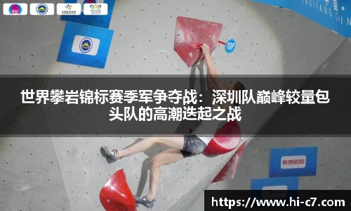 世界攀岩锦标赛季军争夺战：深圳队巅峰较量包头队的高潮迭起之战